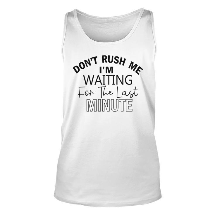 Dont Rush Me Im Waiting For The Last Minute Funny Womens Tee Sarcastic Gift For Girlfriend Cute Gift Last Minute Gift Unisex Tank Top