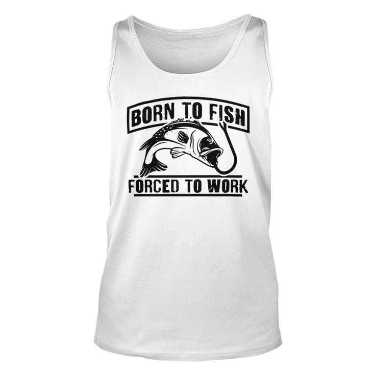 Fishing Lovers Born To Fish Forced To Work Unisex Tank Top