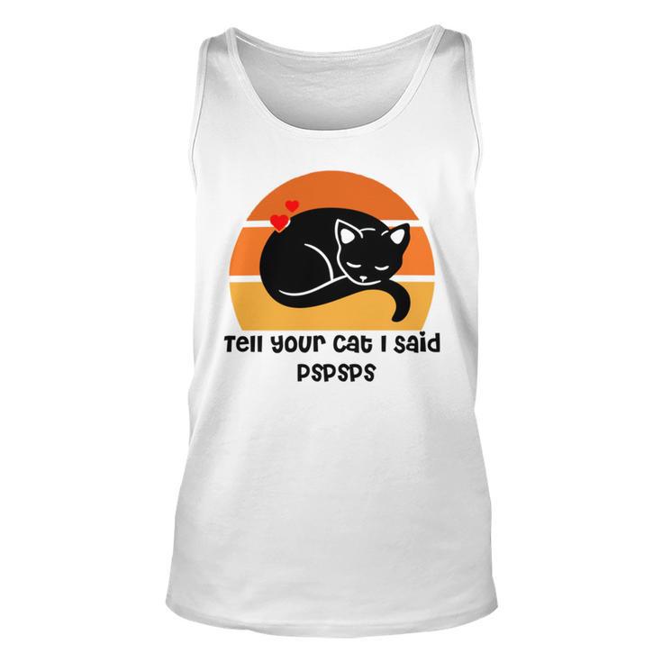 Funny Cat   Tell Your Cat I Said Pspsps  Gift For Cat Lovers  Unisex Tank Top