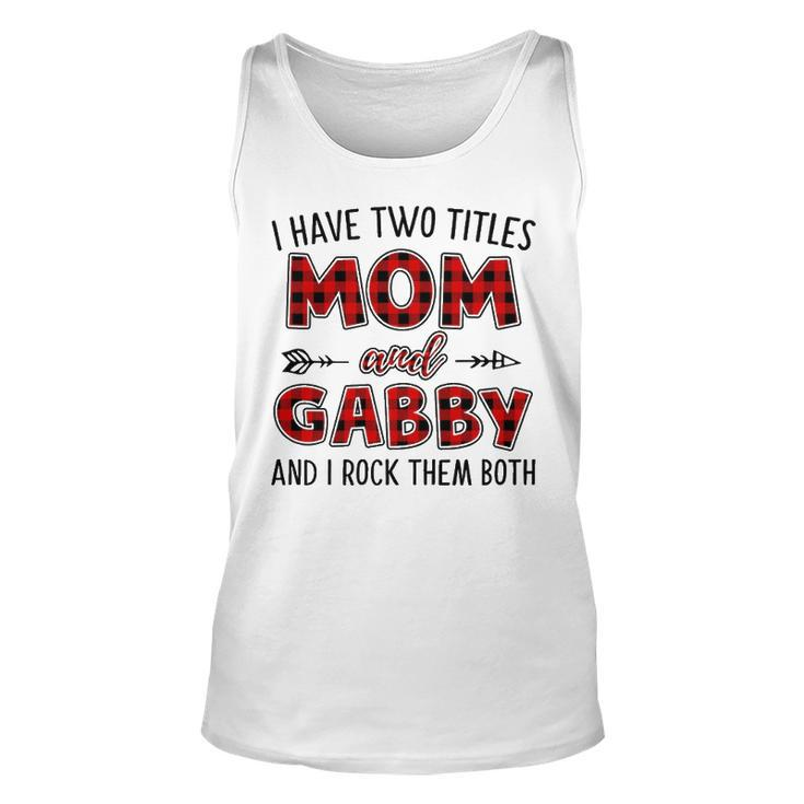 Gabby Grandma Gift   I Have Two Titles Mom And Gabby Unisex Tank Top