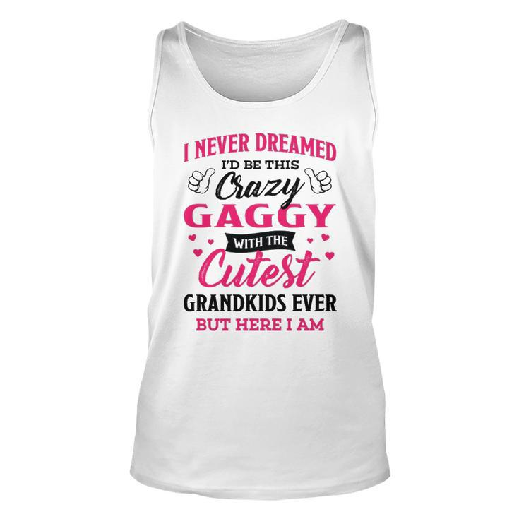 Gaggy Grandma Gift   I Never Dreamed I’D Be This Crazy Gaggy Unisex Tank Top