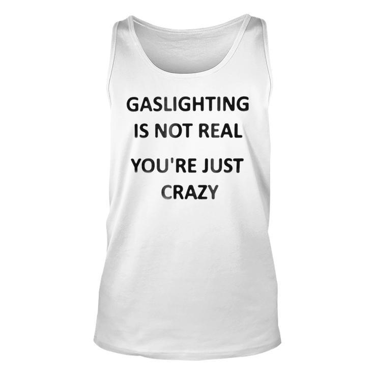 Gaslighting Is Not Real Youre Just Crazy Unisex Tank Top