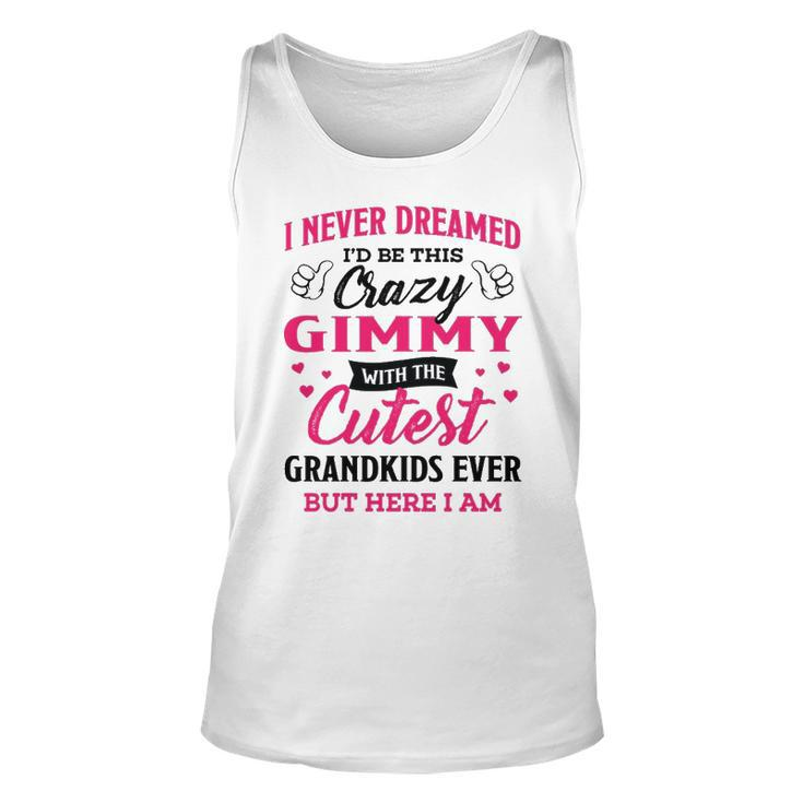 Gimmy Grandma Gift   I Never Dreamed I’D Be This Crazy Gimmy Unisex Tank Top