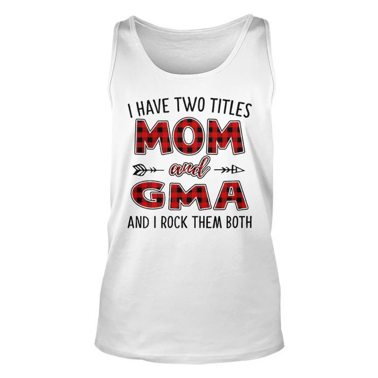 Gma Grandma Gift   I Have Two Titles Mom And Gma Unisex Tank Top