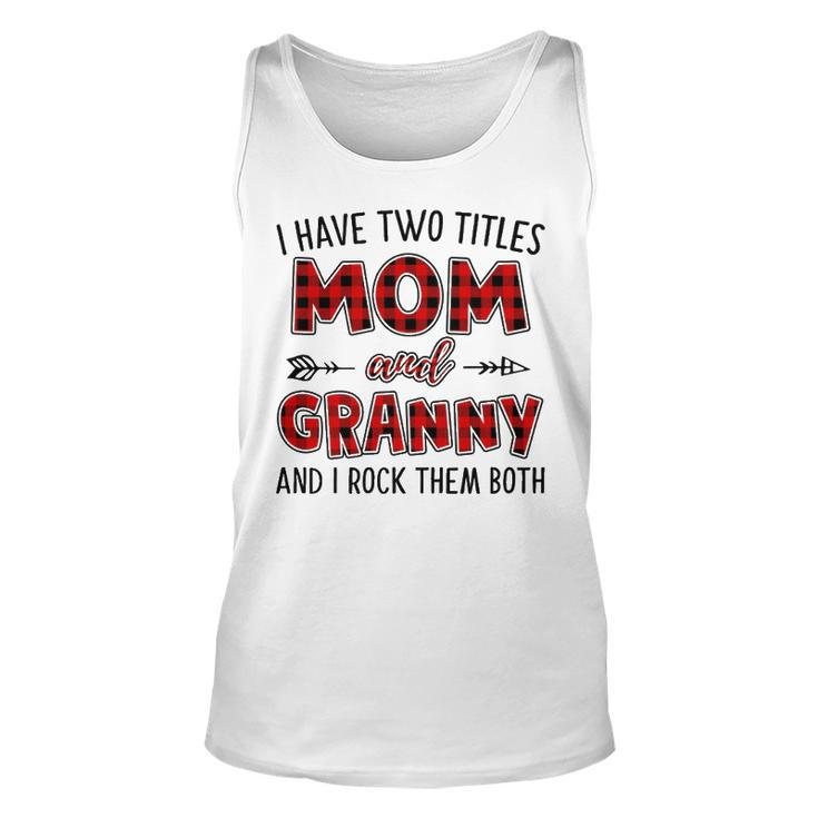 Granny Grandma Gift   I Have Two Titles Mom And Granny Unisex Tank Top
