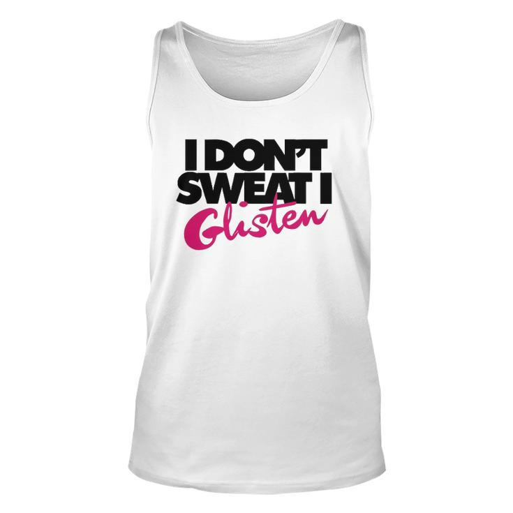I Dont Sweat I Glisten  For Fitness Or The Gym Unisex Tank Top