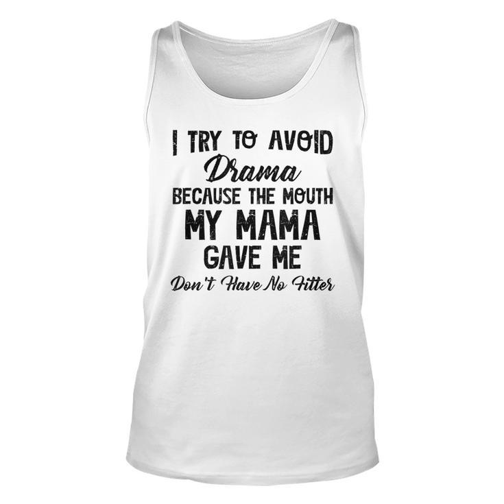 I Try To Avoid Drama Because The Mouth My Mama Gave Me Dont  Unisex Tank Top