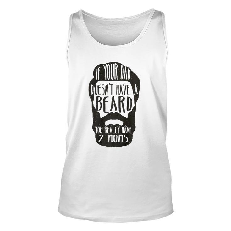 If Your Dad Doesnt Have Beard You Really Have 2 Moms Joke  Unisex Tank Top