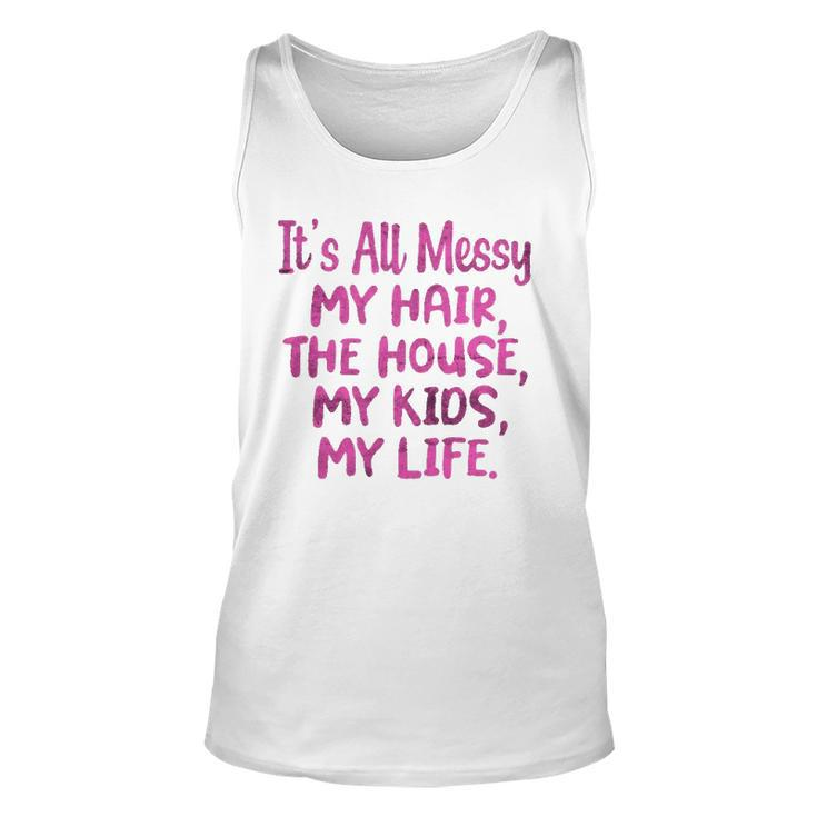 Its All Messy My Hair The House My Kids Funny Parenting Unisex Tank Top
