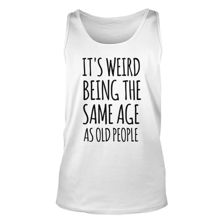 Its Weird Being The Same Age As Old People Funny Retirement  Unisex Tank Top