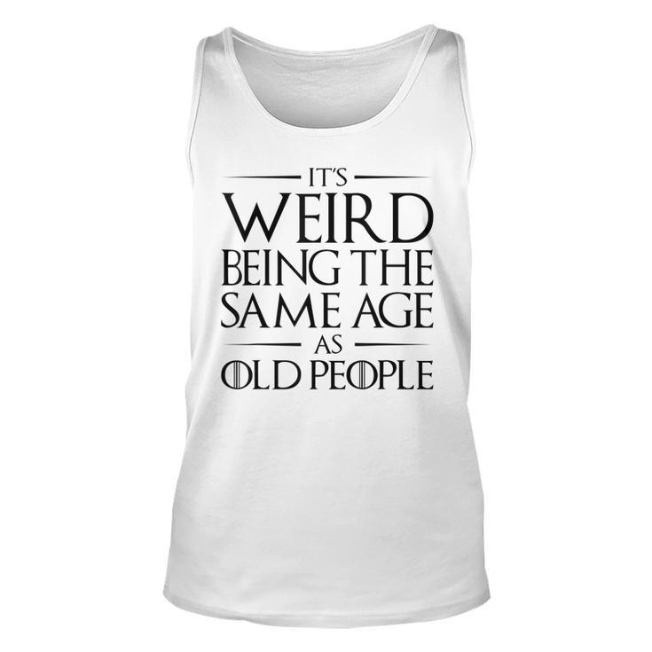 Its Weird Being The Same Age As Old People Funny   V2 Unisex Tank Top