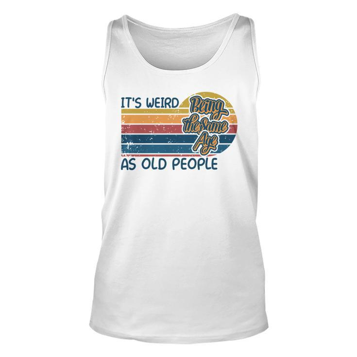Its Weird Being The Same Age As Old People Retro Sarcastic   V2 Unisex Tank Top