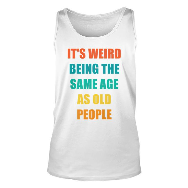 Its Weird Being The Same Age As Old People   V31 Unisex Tank Top