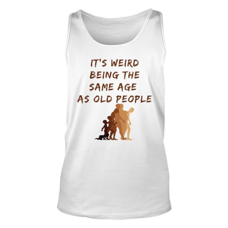 Its Weird Being The Same Age As Old People  V9 Unisex Tank Top