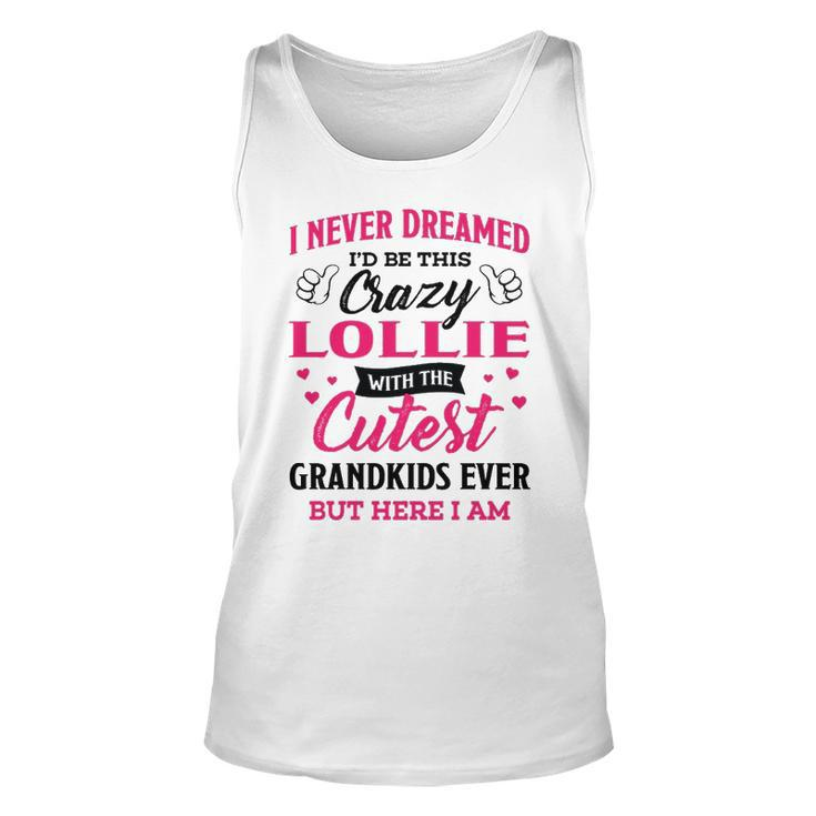 Lollie Grandma Gift   I Never Dreamed I’D Be This Crazy Lollie Unisex Tank Top