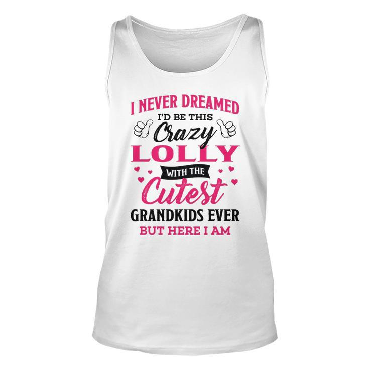 Lolly Grandma Gift   I Never Dreamed I’D Be This Crazy Lolly Unisex Tank Top