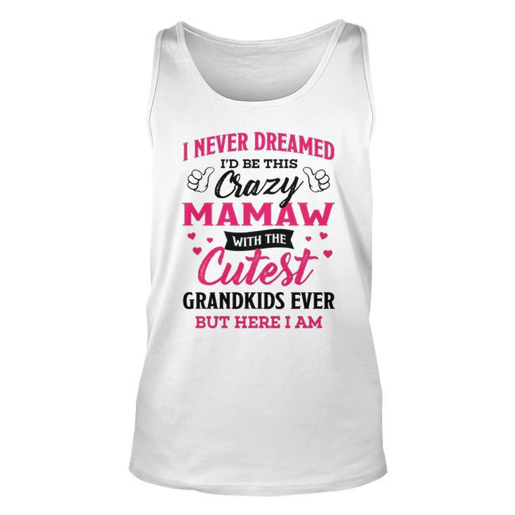 Mamaw Grandma Gift   I Never Dreamed I’D Be This Crazy Mamaw Unisex Tank Top