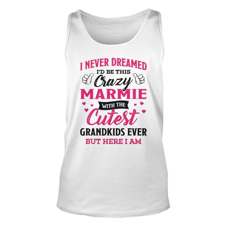 Marmie Grandma Gift   I Never Dreamed I’D Be This Crazy Marmie Unisex Tank Top