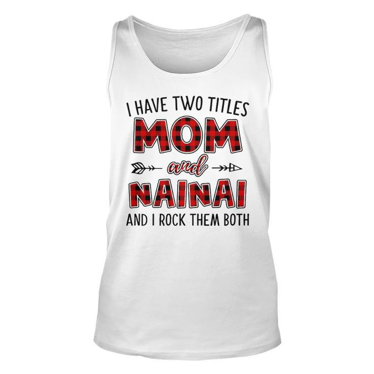 Nainai Grandma Gift   I Have Two Titles Mom And Nainai Unisex Tank Top