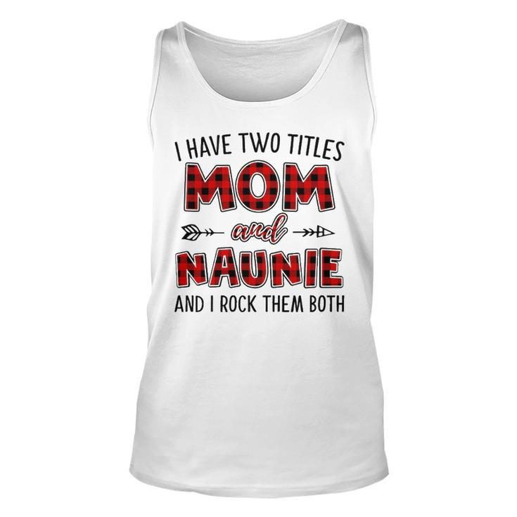 Naunie Grandma Gift   I Have Two Titles Mom And Naunie Unisex Tank Top
