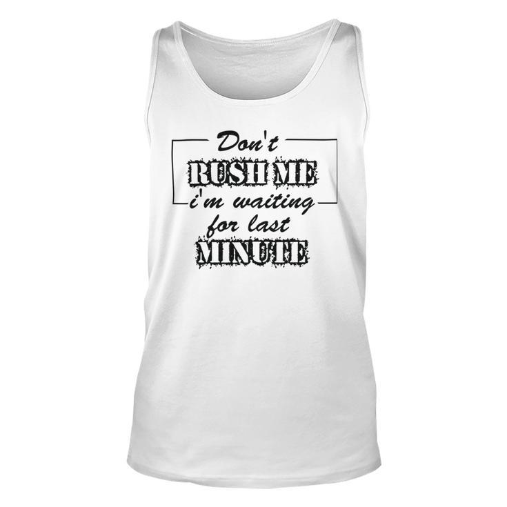 New Dont Rush Me Im Waiting For Last Minute Unisex Tank Top