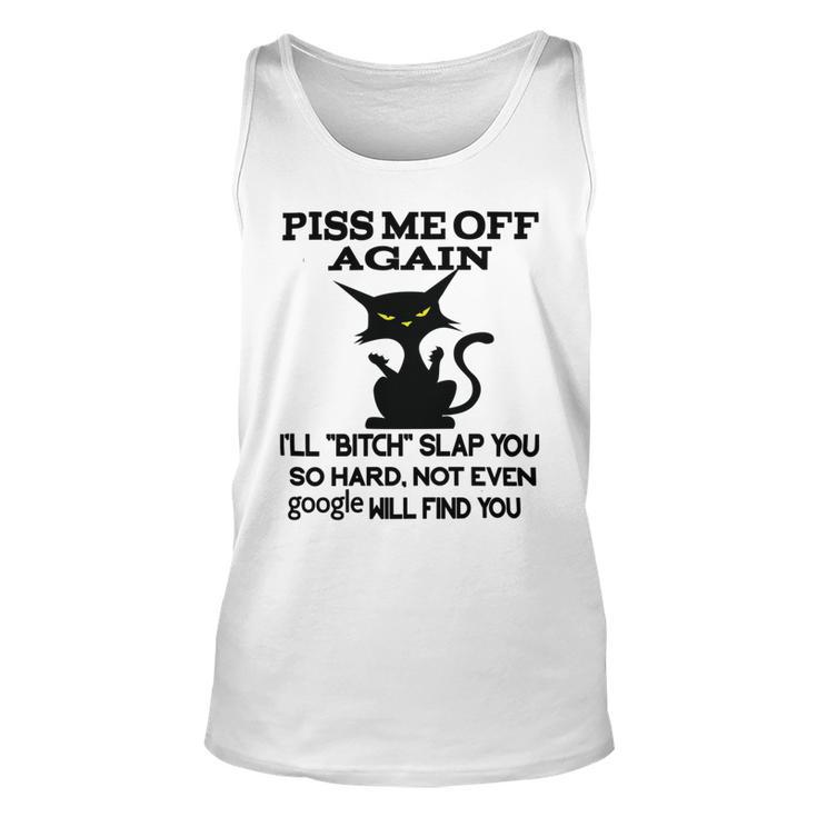 Piss Me Off Again Ill Bitch Slap You So Hard Not Even Google Will Find You Unisex Tank Top