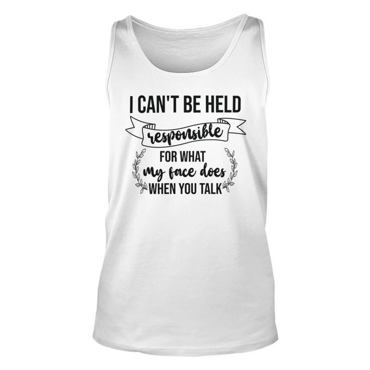 Premium I Cant Be Held Responsible For What My Face Does When You Talk Unisex Tank Top