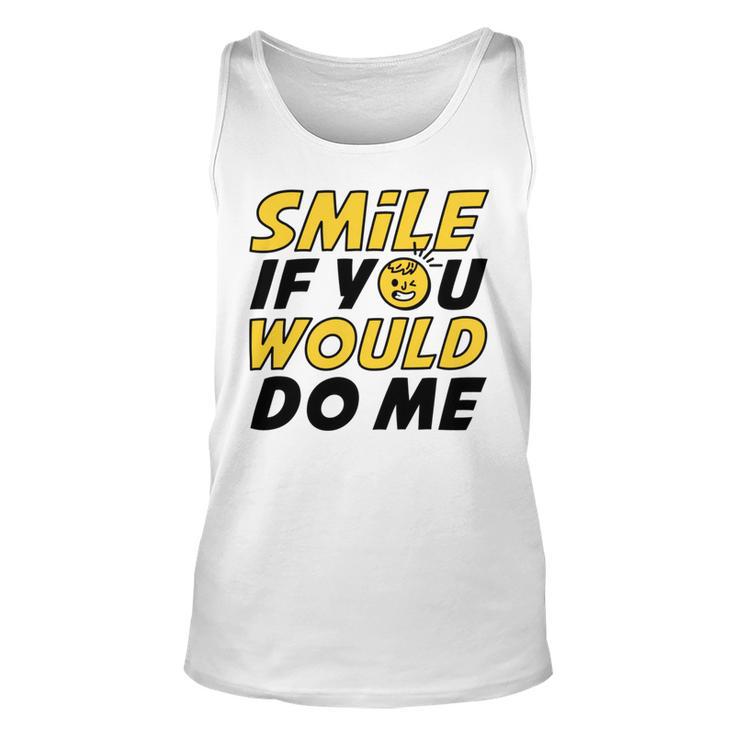 Smile If You Would Do Me Positive Smile Quote Beautiful Gift Valentine For Men Women Mom Mother Sister Brother Kids Birthday Holiday Party By Mesa Cute Unisex Tank Top