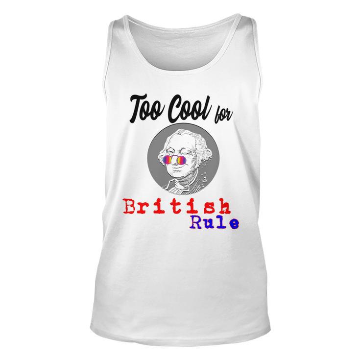 Too Cool For British Rule Happy 4Th Of July Unisex Tank Top