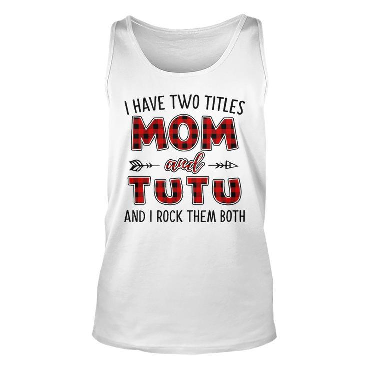 Tutu Grandma Gift   I Have Two Titles Mom And Tutu Unisex Tank Top