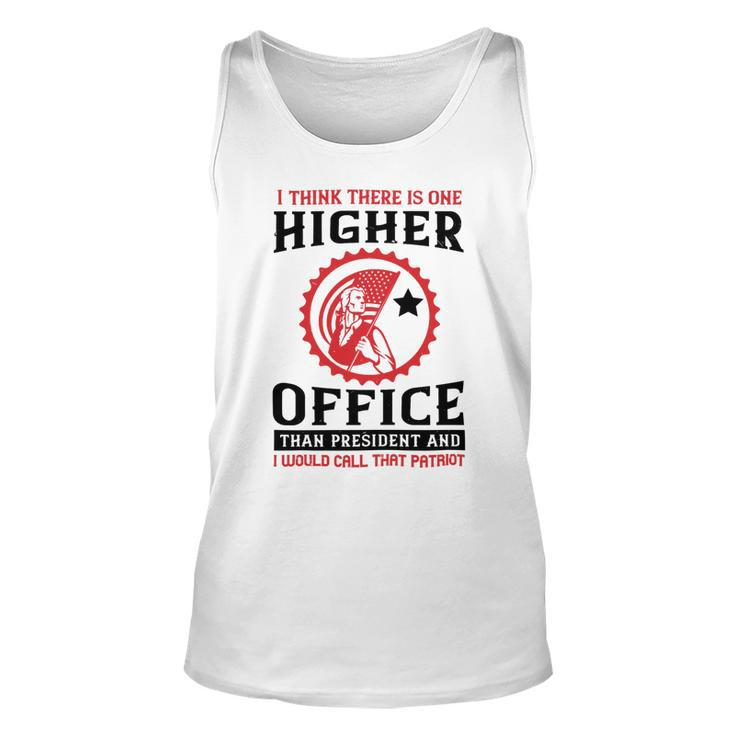 Veterans Day Gifts I Think There Is One Higher Office Than President And I Would Call That Patriot Unisex Tank Top