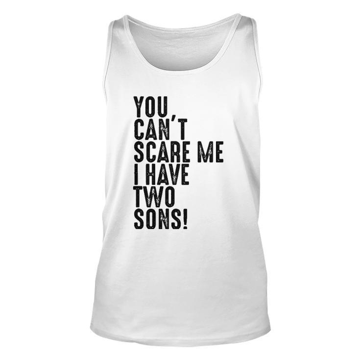 You Cant Scare Me I Have Two Sons Fathers Day Gift Unisex Tank Top