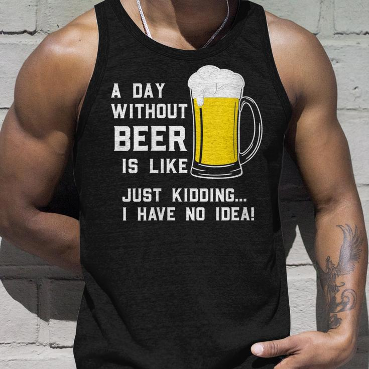 A Day Without Beer Is Like Just Kidding I Have No Idea Funny Unisex Tank Top Gifts for Him