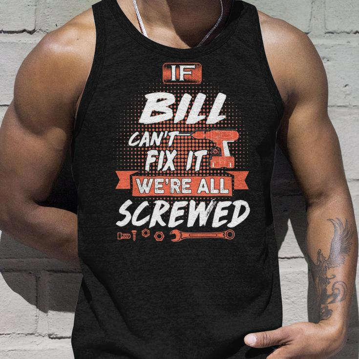 Bill Name Gift If Bill Cant Fix It Were All Screwed Unisex Tank Top Gifts for Him