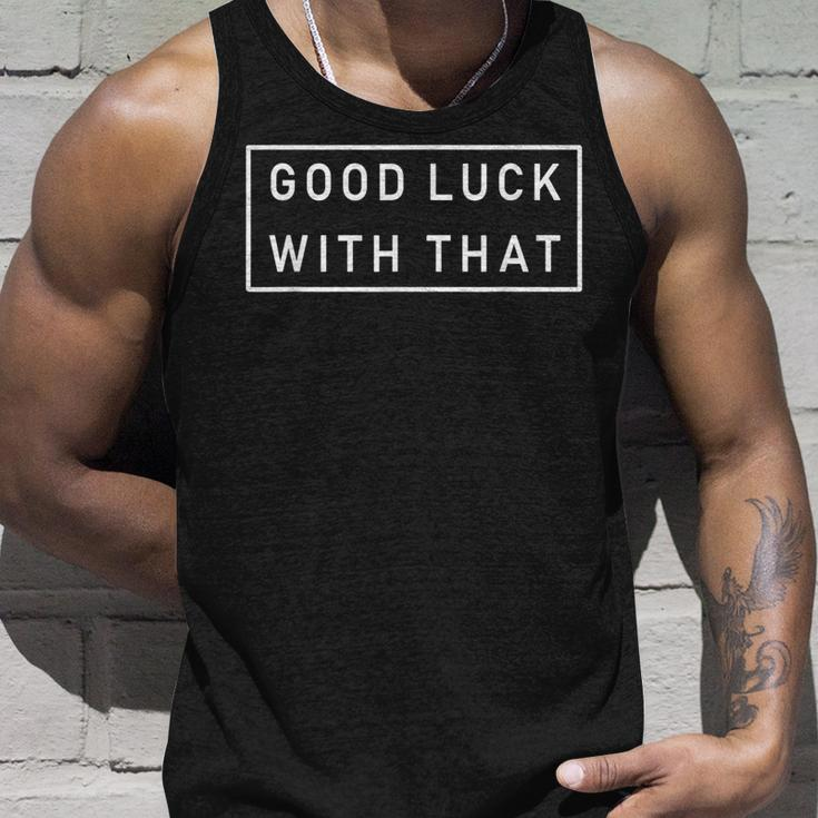 Good Luck With That Cool Fashion Funny Sarcastic Unisex Tank Top Gifts for Him