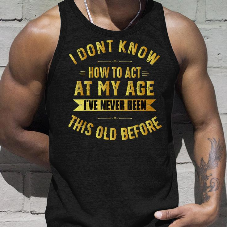 I Dont Know How To Act My Age Old People Birthday Fun Unisex Tank Top Gifts for Him