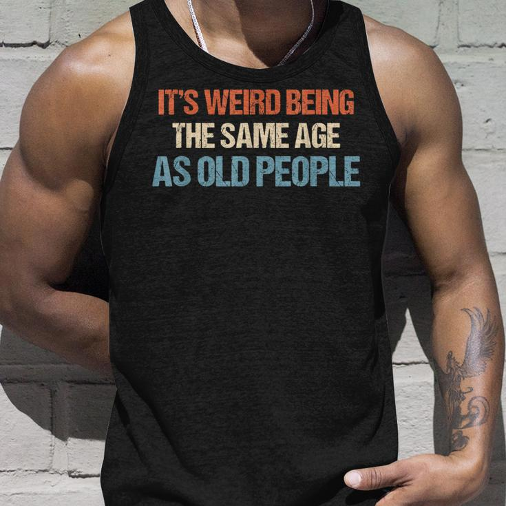 Its Weird Being The Same Age As Old People Men Women Funny Unisex Tank Top Gifts for Him