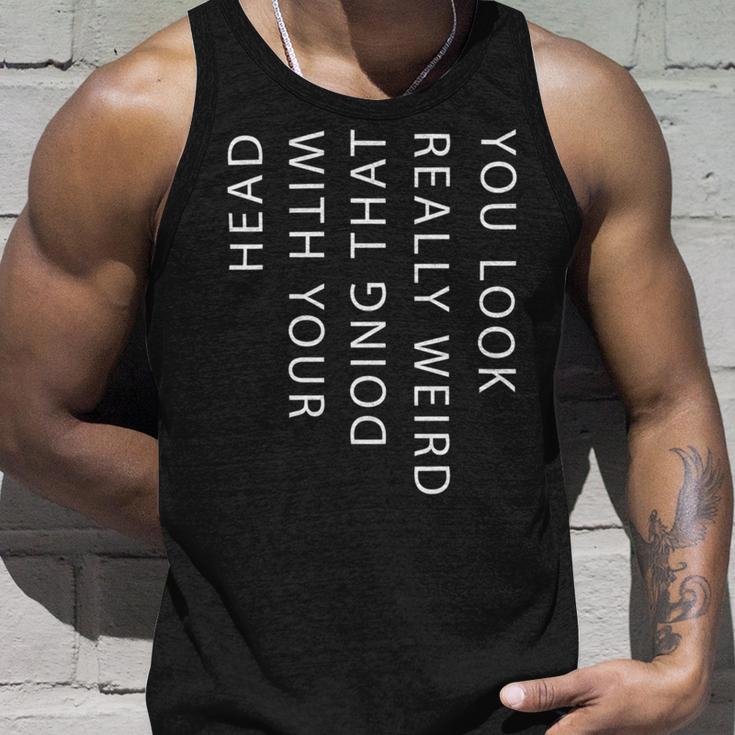 Mens You Look Really Weird Doing That With Your HeadShirt Funny Graphic Tee 162 Trending Unisex Tank Top Gifts for Him