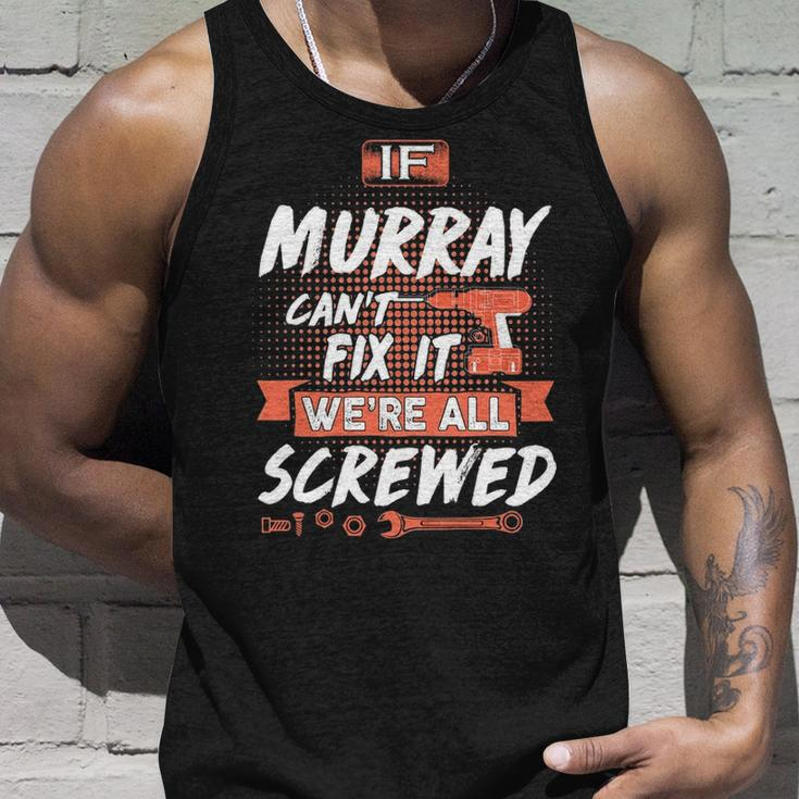 Murray Name Gift If Murray Cant Fix It Were All Screwed Unisex Tank Top Gifts for Him