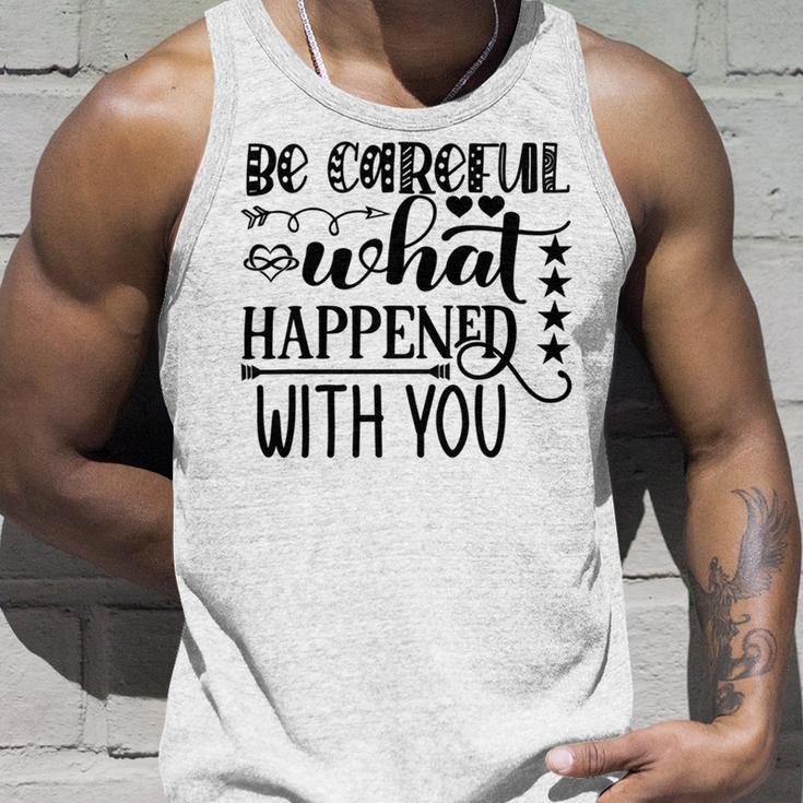 Be Careful With What Happens With You Unisex Tank Top Gifts for Him