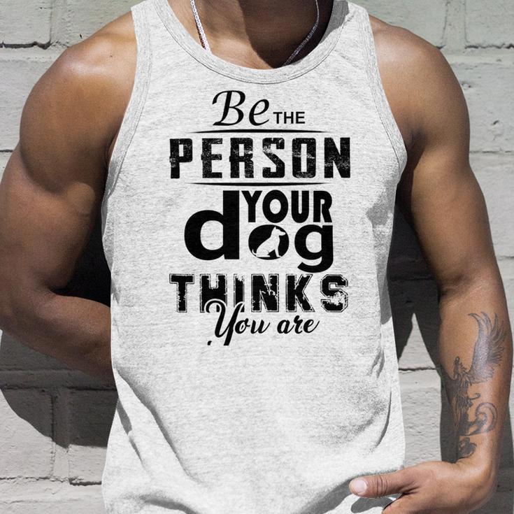 Be The Person Your Dog Thinks You Are Unisex Tank Top Gifts for Him