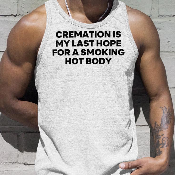 Cremation Is My Last Hope For A Smoking Hot Body Unisex Tank Top Gifts for Him