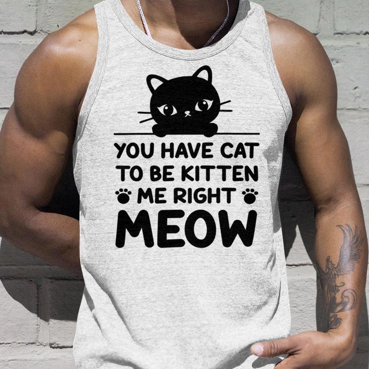 Cute Cat Lover Youve Got To Be Kitten Me Unisex Tank Top Gifts for Him