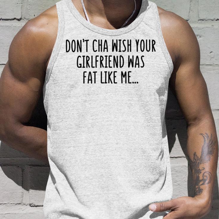 Dont Cha Wish Your Girlfriend Was Fat Like Me Unisex Tank Top Gifts for Him