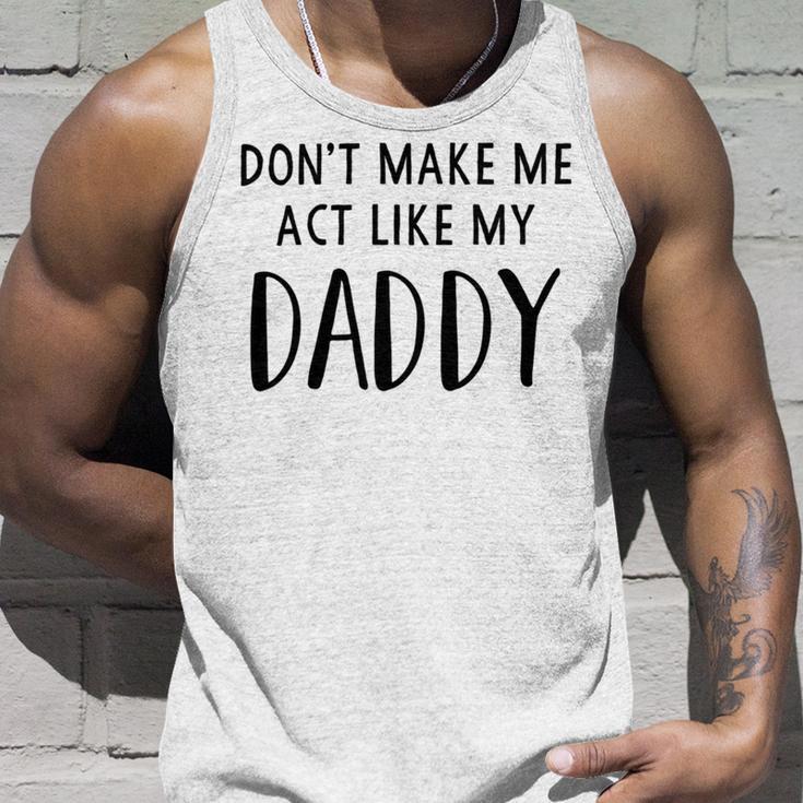 Dont Make Me Act Like My Daddy Unisex Tank Top Gifts for Him