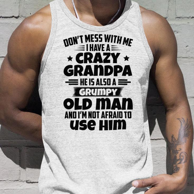 Dont Mess With Me I Have A Crazy Grandpa He Is Also A Grumpy Old Man And Im Not Afraid To Use Him Unisex Tank Top Gifts for Him