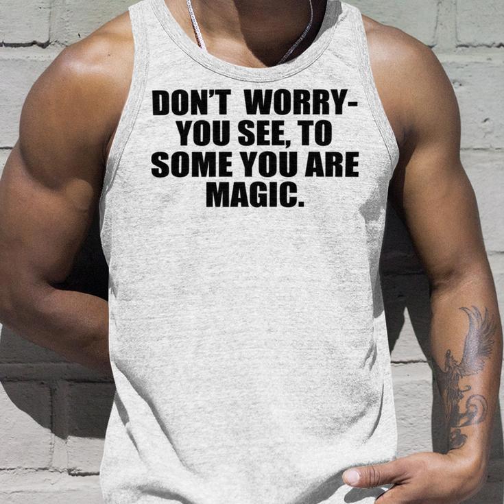 Dont Worry You See To Some You Are Magic Inspirational Quote Unisex Tank Top Gifts for Him