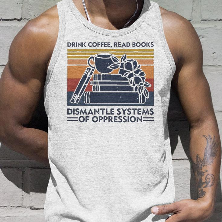 Drink Coffee Read Books Dismantle Systems Of Oppression Unisex Tank Top Gifts for Him