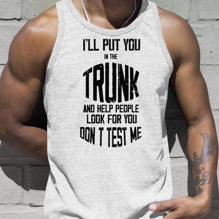 Ill Put You In The Trunk And Help People Look For You Dont Test Me Unisex Tank Top Gifts for Him