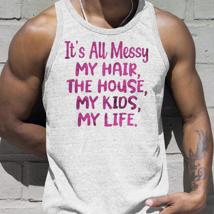 Its All Messy My Hair The House My Kids Funny Parenting Unisex Tank Top Gifts for Him